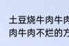 土豆烧牛肉牛肉不烂怎么办 土豆烧牛肉牛肉不烂的方法