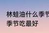 林蛙油什么季节吃最好 林蛙油在哪个季节吃最好