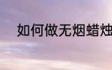 如何做无烟蜡烛 怎么做无烟蜡烛