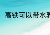 高铁可以带水乳吗 高铁能带水乳吗