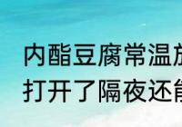 内酯豆腐常温放一夜可以吗 内酯豆腐打开了隔夜还能吃吗