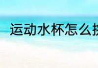 运动水杯怎么挑 运动水杯如何挑选
